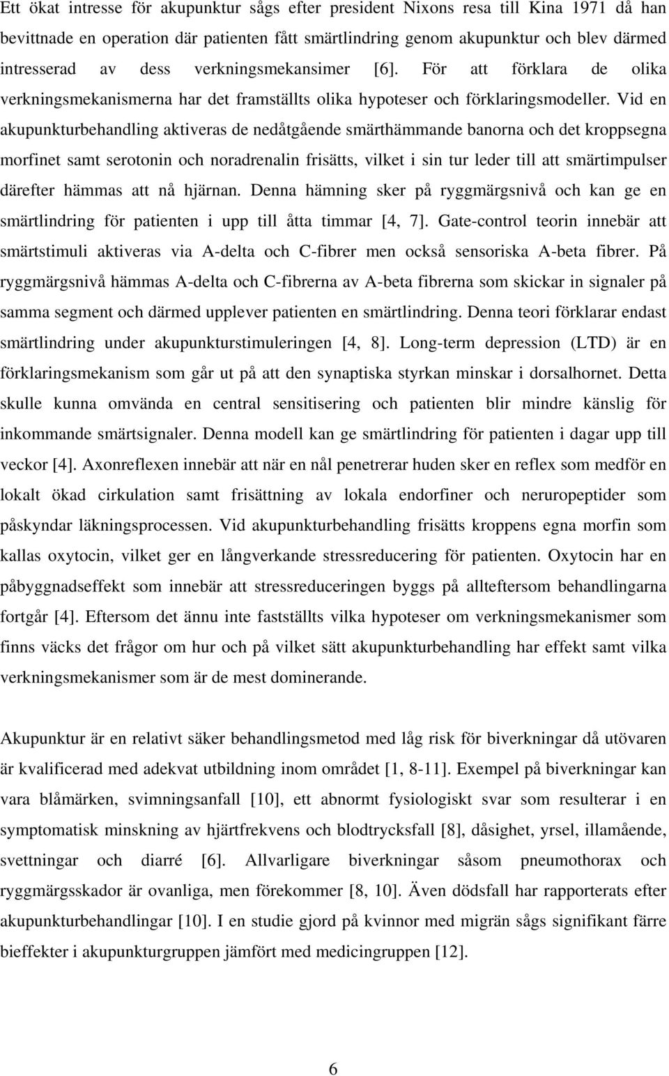 Vid en akupunkturbehandling aktiveras de nedåtgående smärthämmande banorna och det kroppsegna morfinet samt serotonin och noradrenalin frisätts, vilket i sin tur leder till att smärtimpulser därefter