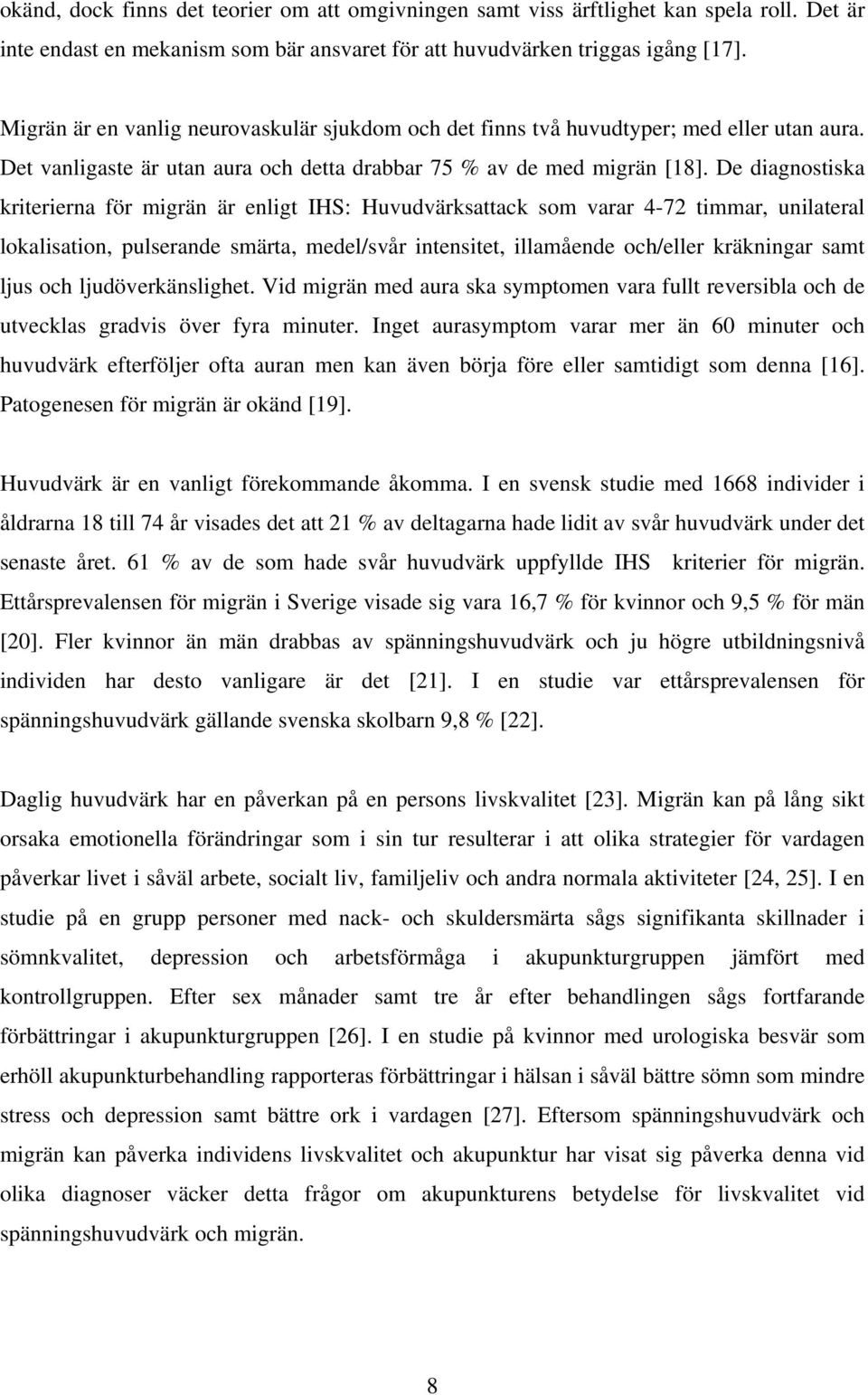 De diagnostiska kriterierna för migrän är enligt IHS: Huvudvärksattack som varar 4-72 timmar, unilateral lokalisation, pulserande smärta, medel/svår intensitet, illamående och/eller kräkningar samt