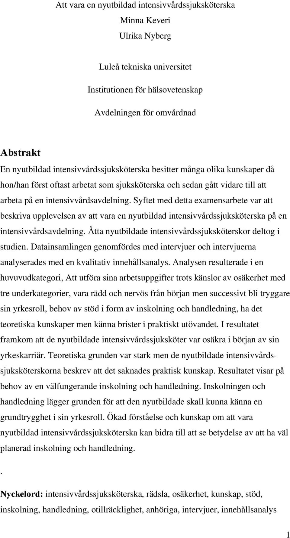Syftet med detta examensarbete var att beskriva upplevelsen av att vara en nyutbildad intensivvårdssjuksköterska på en intensivvårdsavdelning.