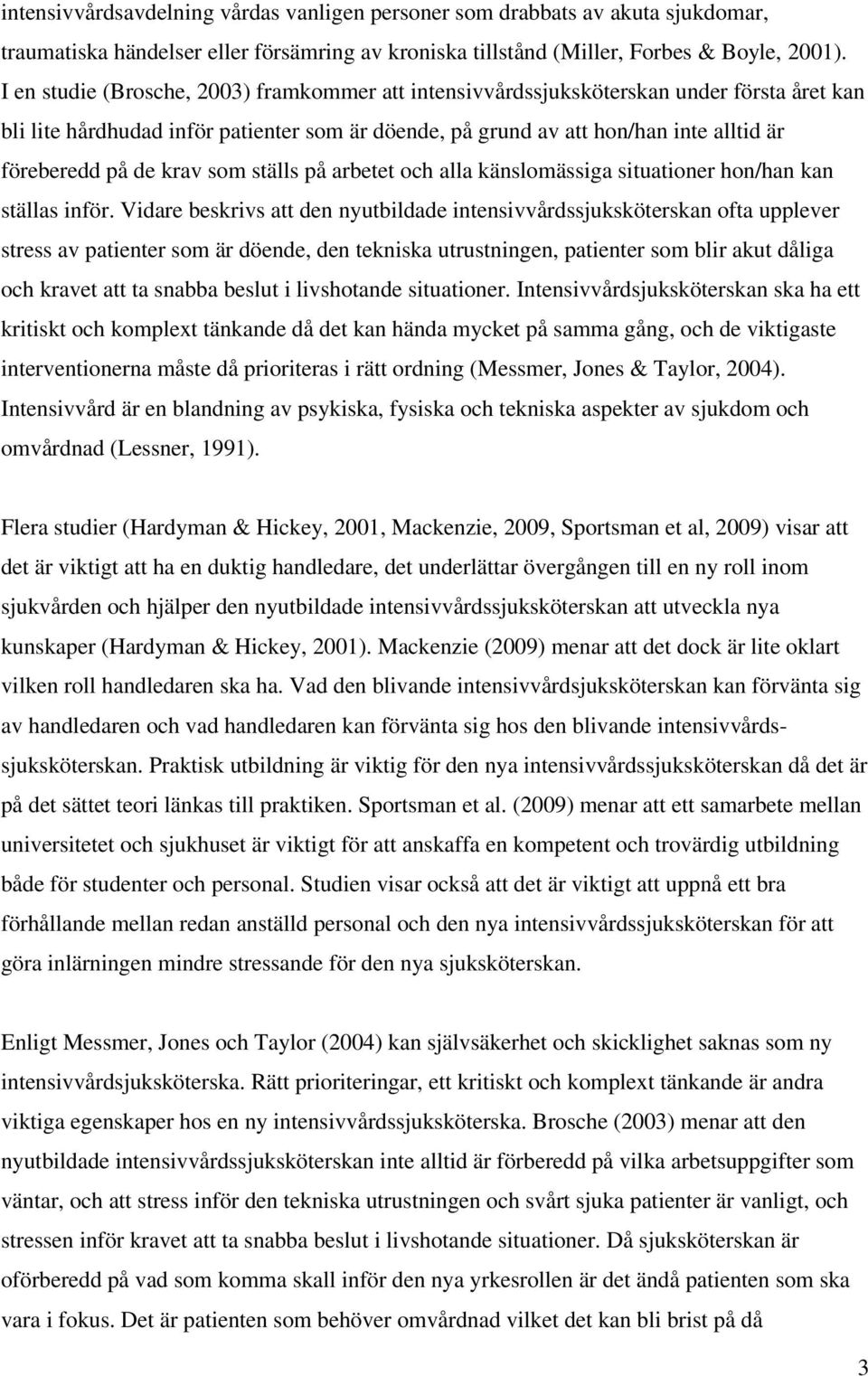 krav som ställs på arbetet och alla känslomässiga situationer hon/han kan ställas inför.
