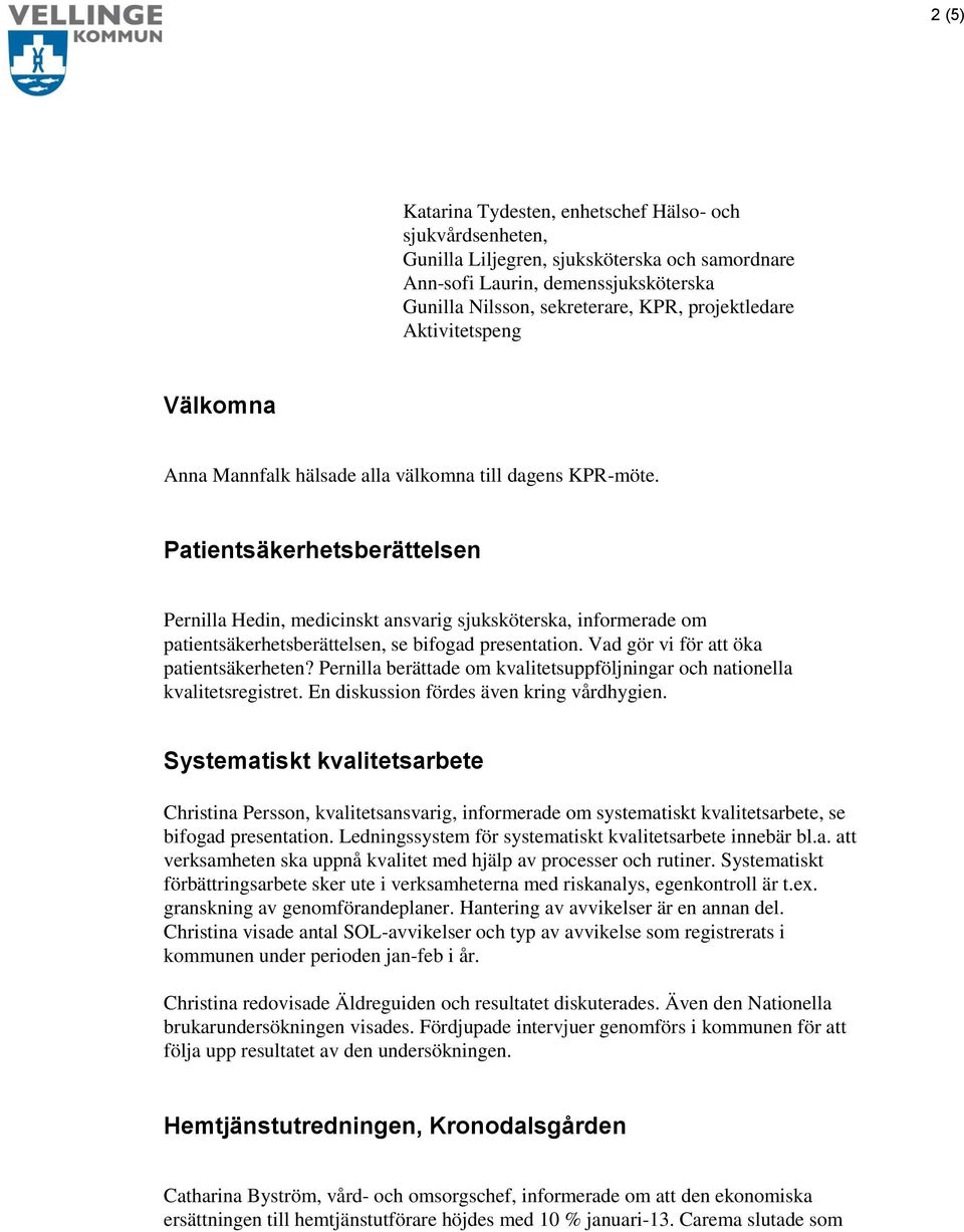 Patientsäkerhetsberättelsen Pernilla Hedin, medicinskt ansvarig sjuksköterska, informerade om patientsäkerhetsberättelsen, se bifogad presentation. Vad gör vi för att öka patientsäkerheten?