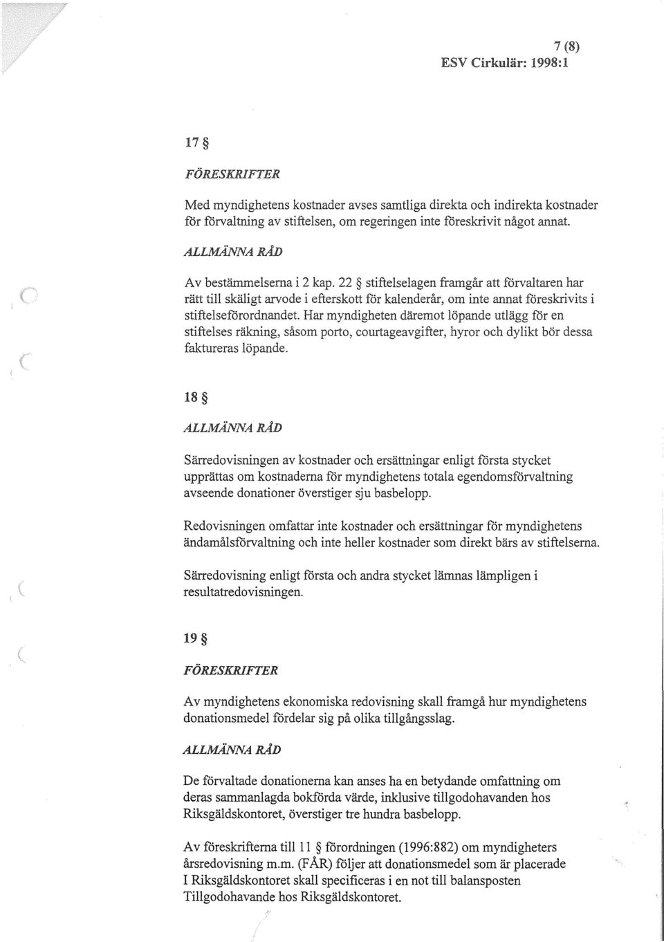 22 stiftelselagen framgår att förvaltaren har rätt till skäligt arvode i efterskott för kalenderår, om inte annat föreskrivits i stiftelseförordnandet Har myndigheten däremot löpande utlägg for en