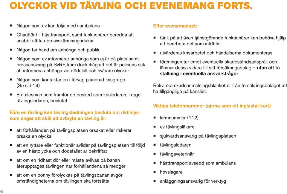 anhöriga som ej är på plats samt pressansvarig på SvRF, kom dock ihåg att det är polisens sak att informera anhöriga vid dödsfall och svårare olyckor Någon som kontaktar en i förväg planerad