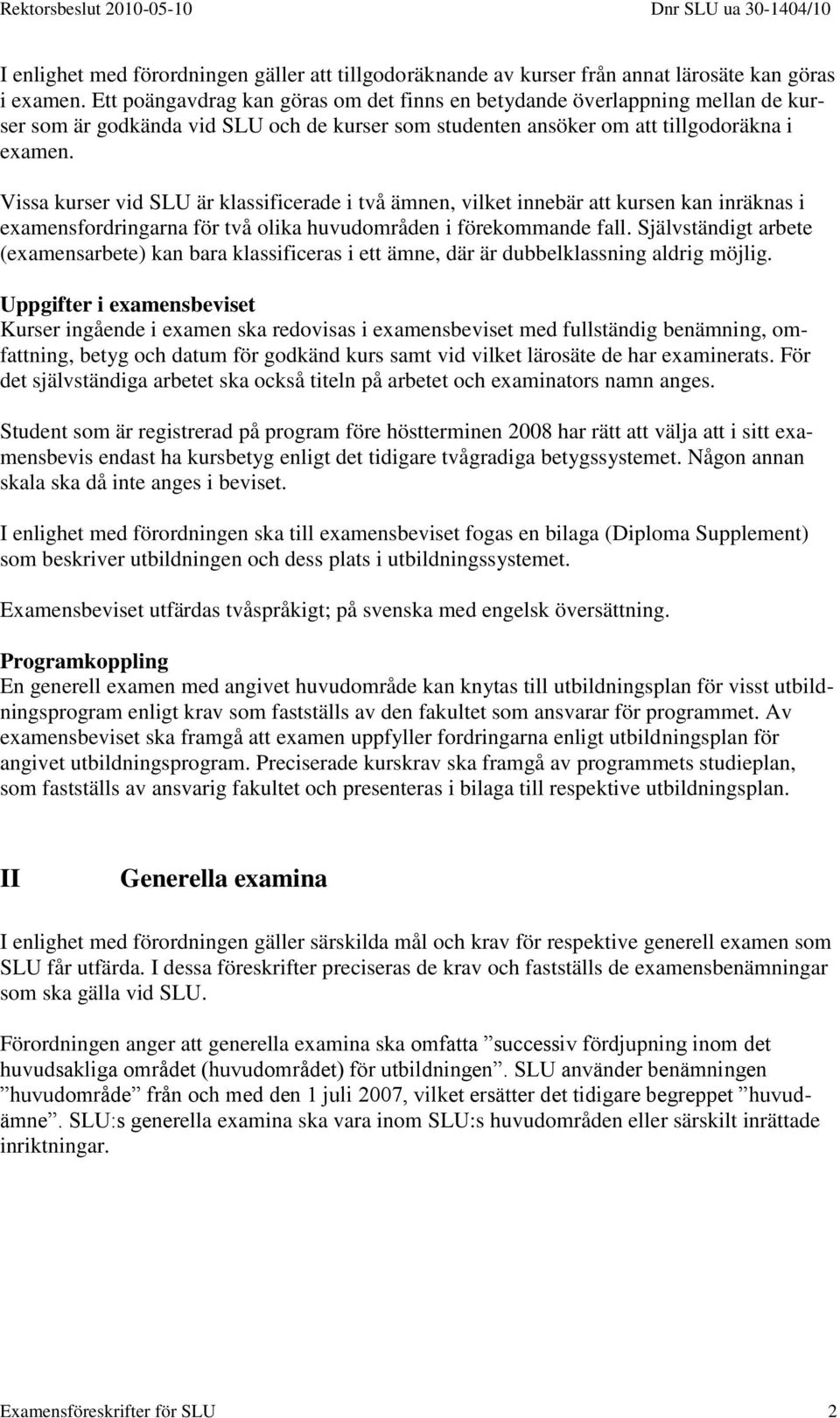 Vissa kurser vid SLU är klassificerade i två ämnen, vilket innebär att kursen kan inräknas i examensfordringarna för två olika huvudområden i förekommande fall.