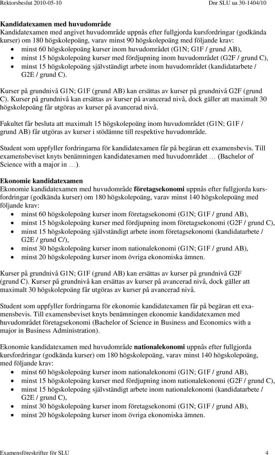 inom huvudområdet (kandidatarbete / G2E / grund C). Kurser på grundnivå G1N; G1F (grund AB) kan ersättas av kurser på grundnivå G2F (grund C).