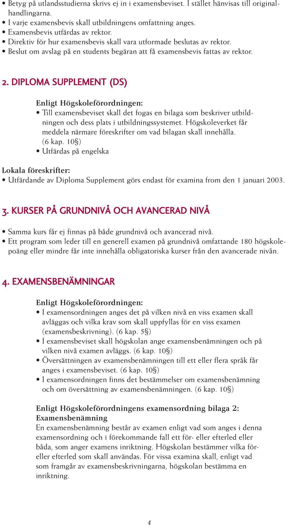 DIPLOMA SUPPLEMENT (DS) Enligt Högskoleförordningen: Till examensbeviset skall det fogas en bilaga som beskriver utbildningen och dess plats i utbildningssystemet.