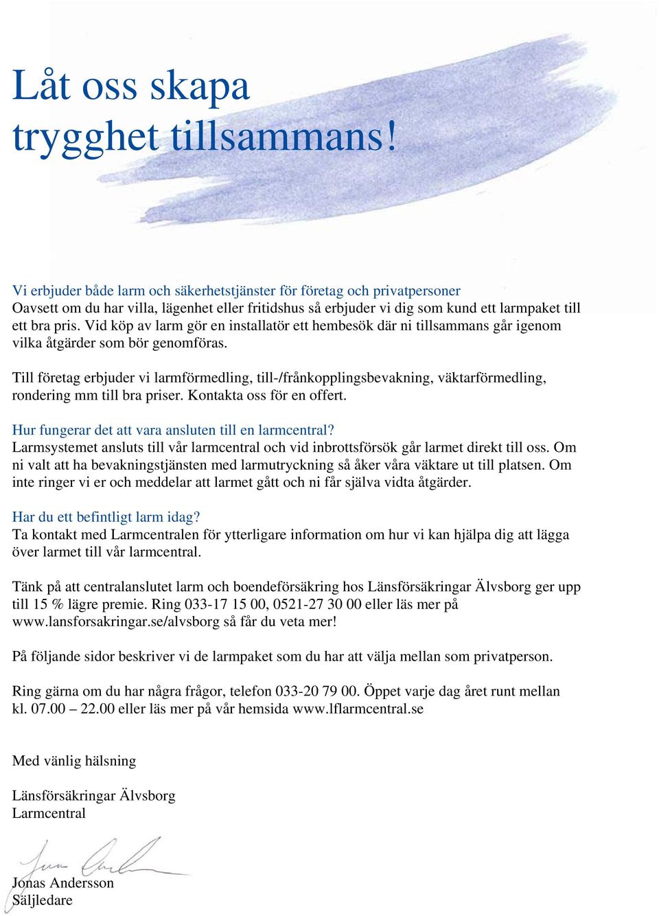 Vid köp av larm gör en installatör ett hembesök där ni tillsammans går igenom vilka åtgärder som bör genomföras.