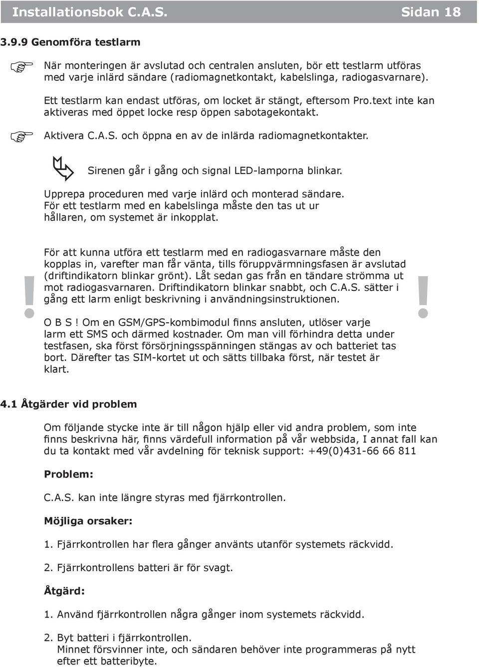Ett testlarm kan endast utföras, om locket är stängt, eftersom Pro.text inte kan aktiveras med öppet locke resp öppen sabotagekontakt. Aktivera C.A.S. och öppna en av de inlärda radiomagnetkontakter.