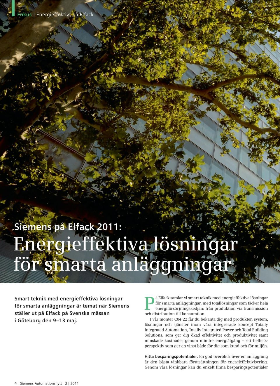 På Elfack samlar vi smart teknik med energieffektiva lösningar för smarta anläggningar, med totallösningar som täcker hela energiförsörjningskedjan: från produktion via transmission och distribution