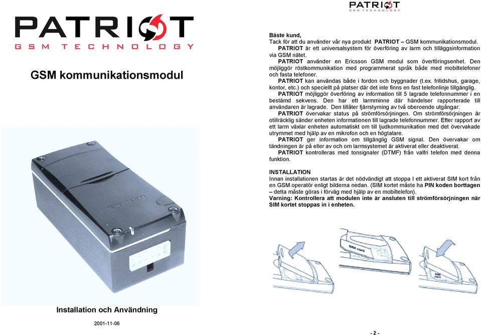 Den möjliggör röstkommunikation med programmerat språk både med mobiltelefoner och fasta telefoner. PATRIOT kan användas både i fordon och byggnader (t.ex. fritidshus, garage, kontor, etc.