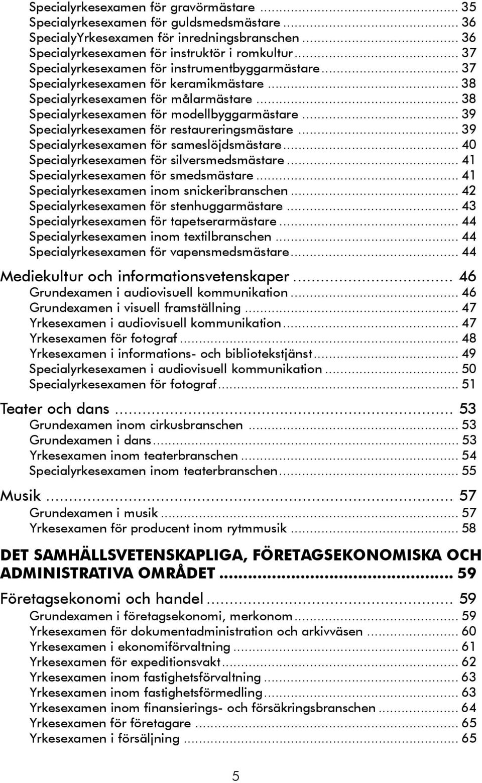 .. 39 Specialyrkesexamen för restaureringsmästare... 39 Specialyrkesexamen för sameslöjdsmästare... 40 Specialyrkesexamen för silversmedsmästare... 41 Specialyrkesexamen för smedsmästare.