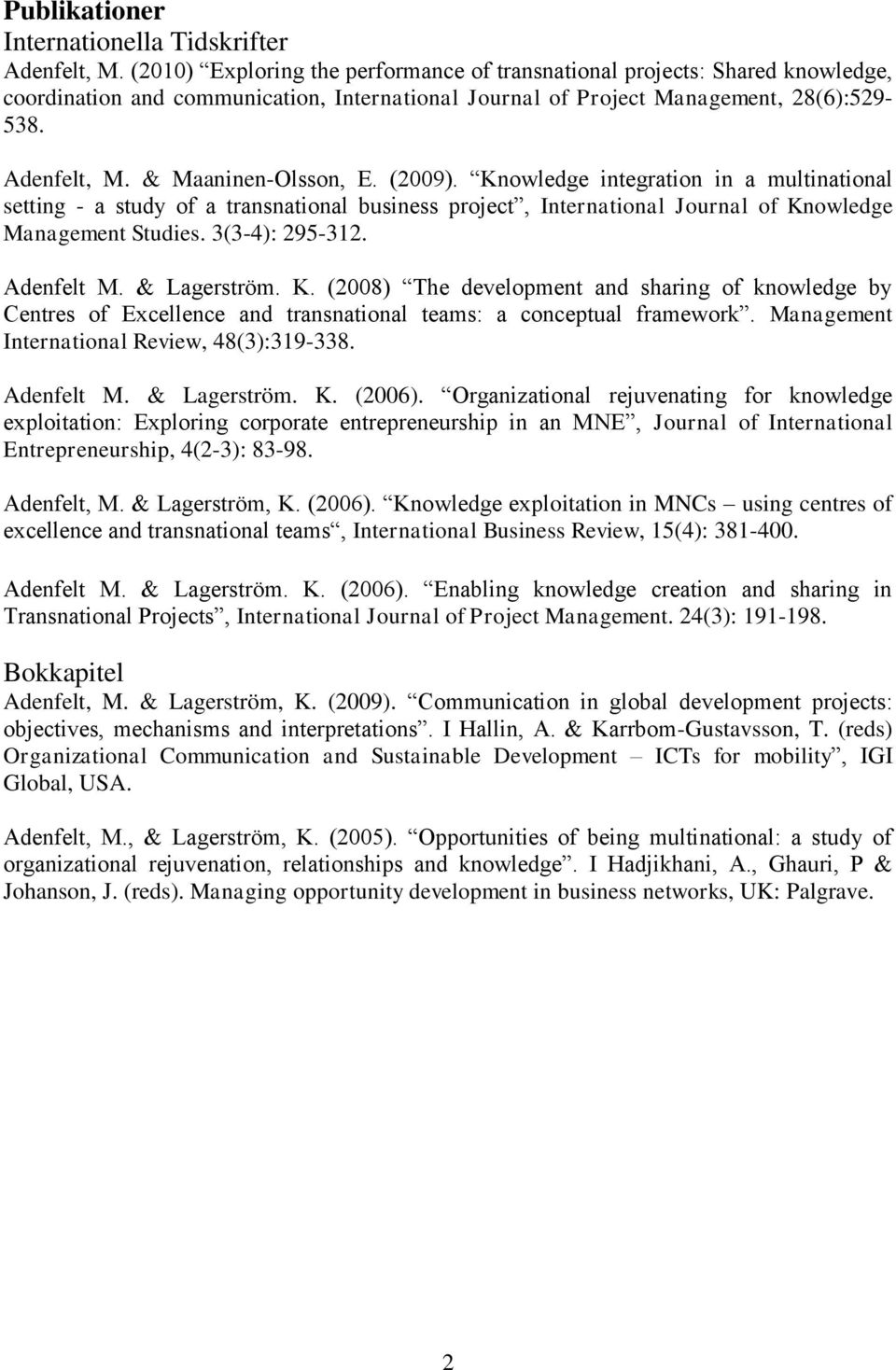 & Maaninen-Olsson, E. (2009). Knowledge integration in a multinational setting - a study of a transnational business project, International Journal of Knowledge Management Studies. 3(3-4): 295-312.