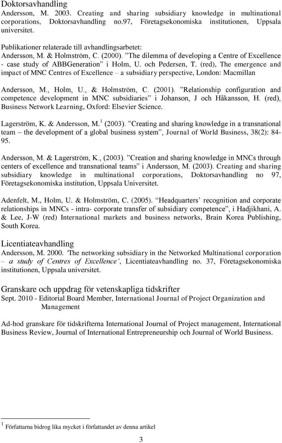 (red), The emergence and impact of MNC Centres of Excellence a subsidiary perspective, London: Macmillan Andersson, M., Holm, U., & Holmström, C. (2001).