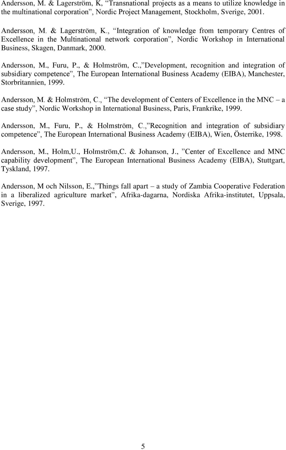Andersson, M., Furu, P., & Holmström, C., Development, recognition and integration of subsidiary competence, The European International Business Academy (EIBA), Manchester, Storbritannien, 1999.