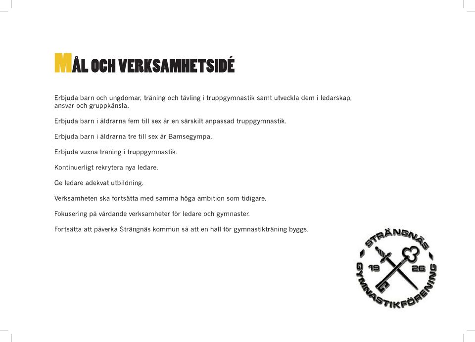 Erbjuda vuxna träning i truppgymnastik. Kontinuerligt rekrytera nya ledare. Ge ledare adekvat utbildning.