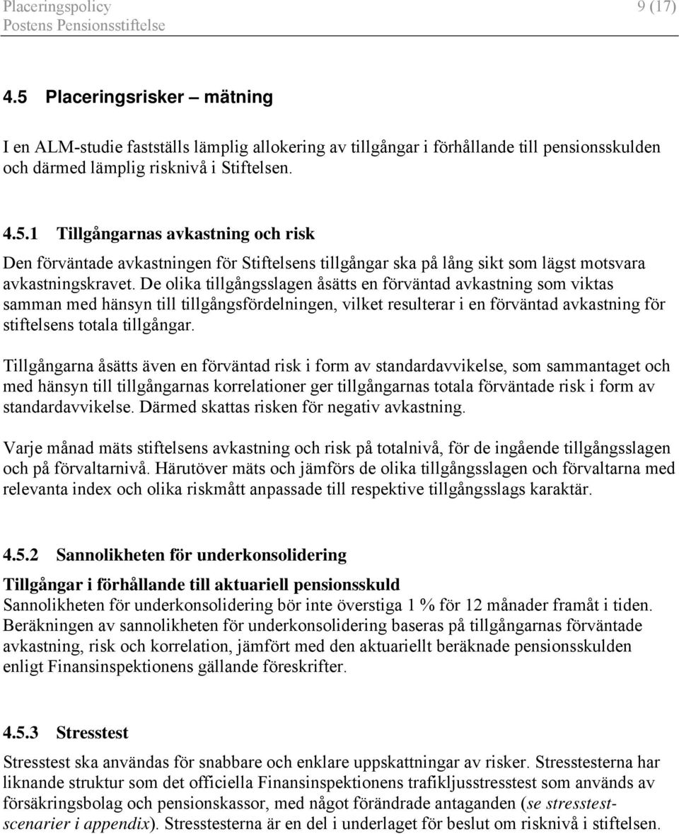 Tillgångarna åsätts även en förväntad risk i form av standardavvikelse, som sammantaget och med hänsyn till tillgångarnas korrelationer ger tillgångarnas totala förväntade risk i form av