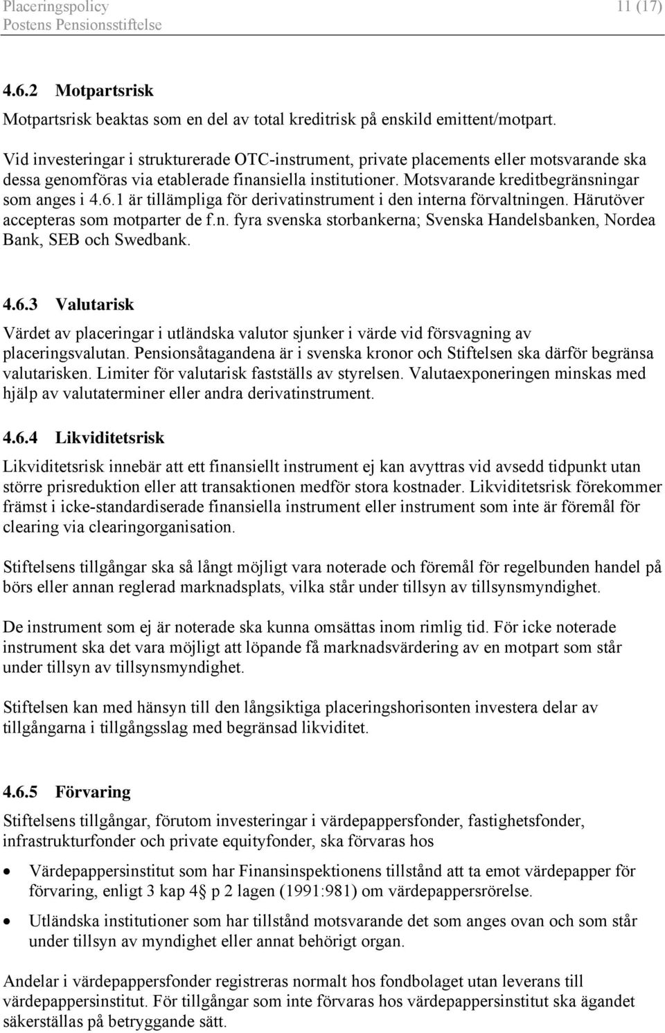 1 är tillämpliga för derivatinstrument i den interna förvaltningen. Härutöver accepteras som motparter de f.n. fyra svenska storbankerna; Svenska Handelsbanken, Nordea Bank, SEB och Swedbank. 4.6.