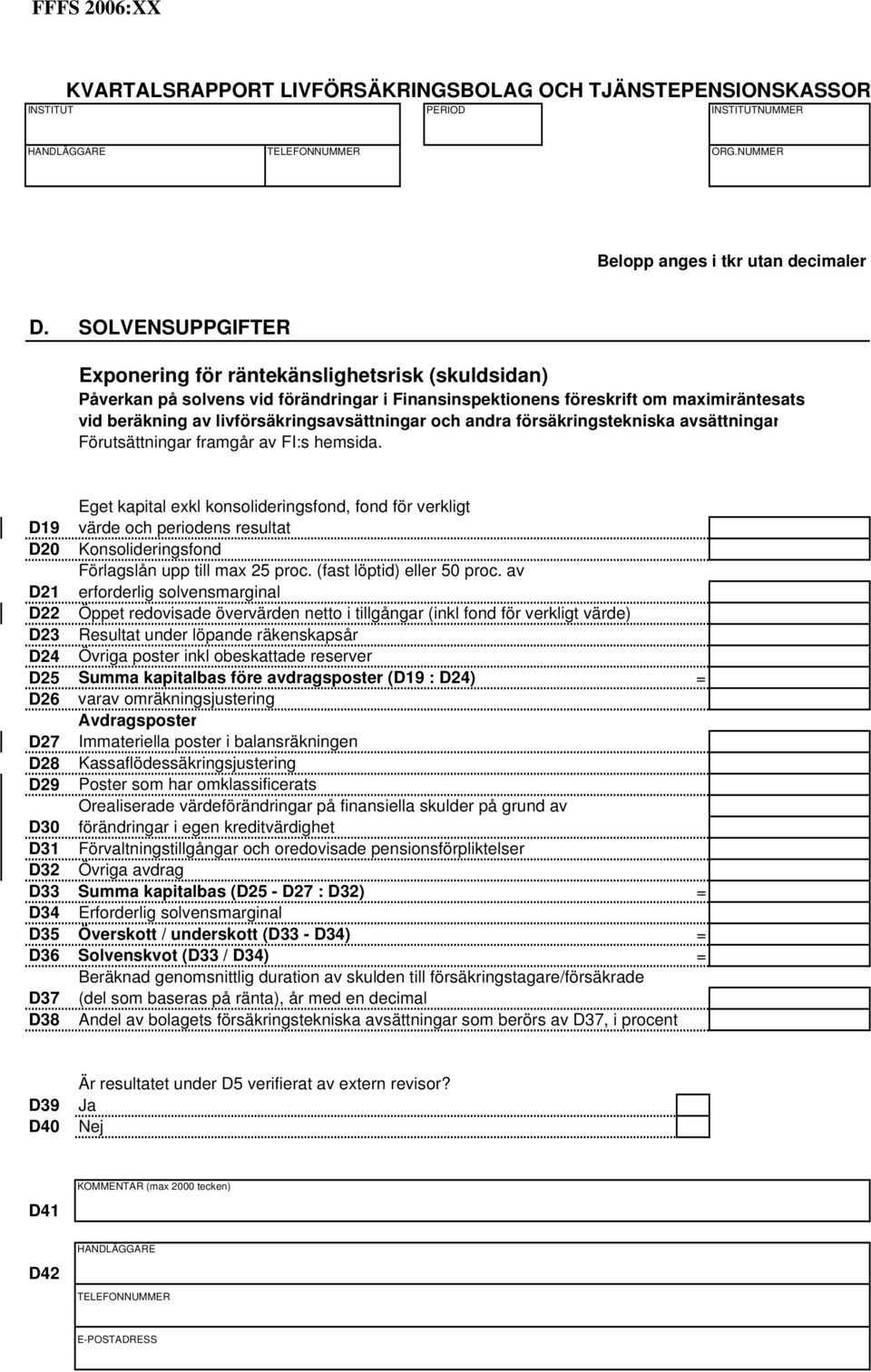 och andra försäkringstekniska avsättningar Förutsättningar framgår av FI:s hemsida.