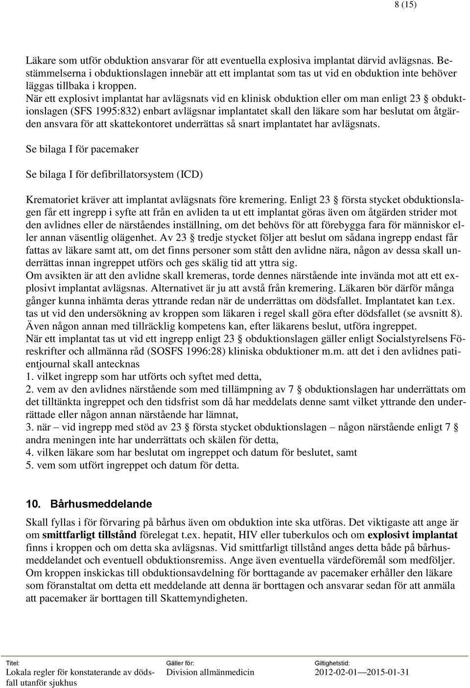 När ett explosivt implantat har avlägsnats vid en klinisk obduktion eller om man enligt 23 obduktionslagen (SFS 1995:832) enbart avlägsnar implantatet skall den läkare som har beslutat om åtgärden
