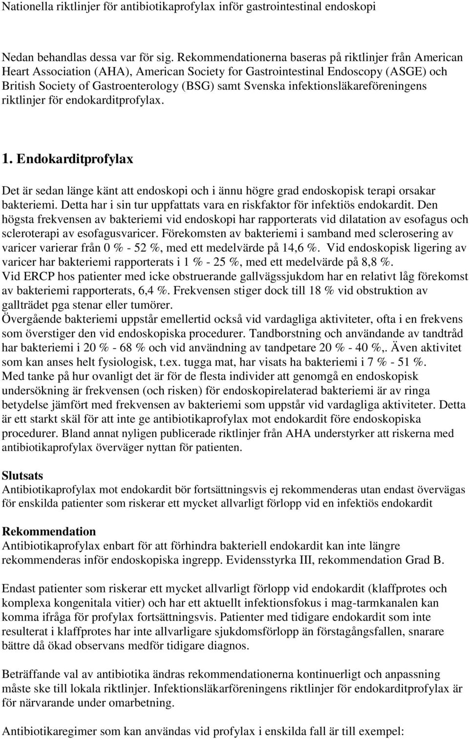 infektionsläkareföreningens riktlinjer för endokarditprofylax. 1. Endokarditprofylax Det är sedan länge känt att endoskopi och i ännu högre grad endoskopisk terapi orsakar bakteriemi.