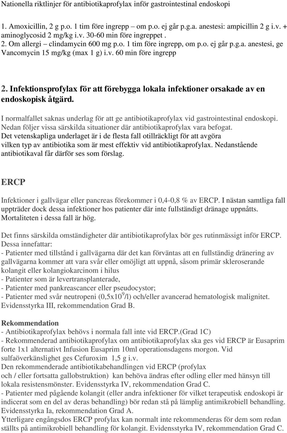 I normalfallet saknas underlag för att ge antibiotikaprofylax vid gastrointestinal endoskopi. Nedan följer vissa särskilda situationer där antibiotikaprofylax vara befogat.