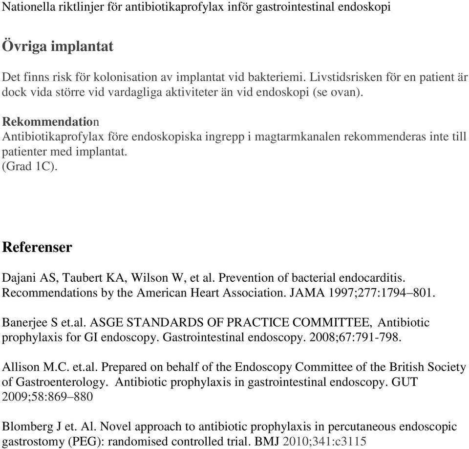 Prevention of bacterial endocarditis. Recommendations by the American Heart Association. JAMA 1997;277:1794 801. Banerjee S et.al. ASGE STANDARDS OF PRACTICE COMMITTEE, Antibiotic prophylaxis for GI endoscopy.