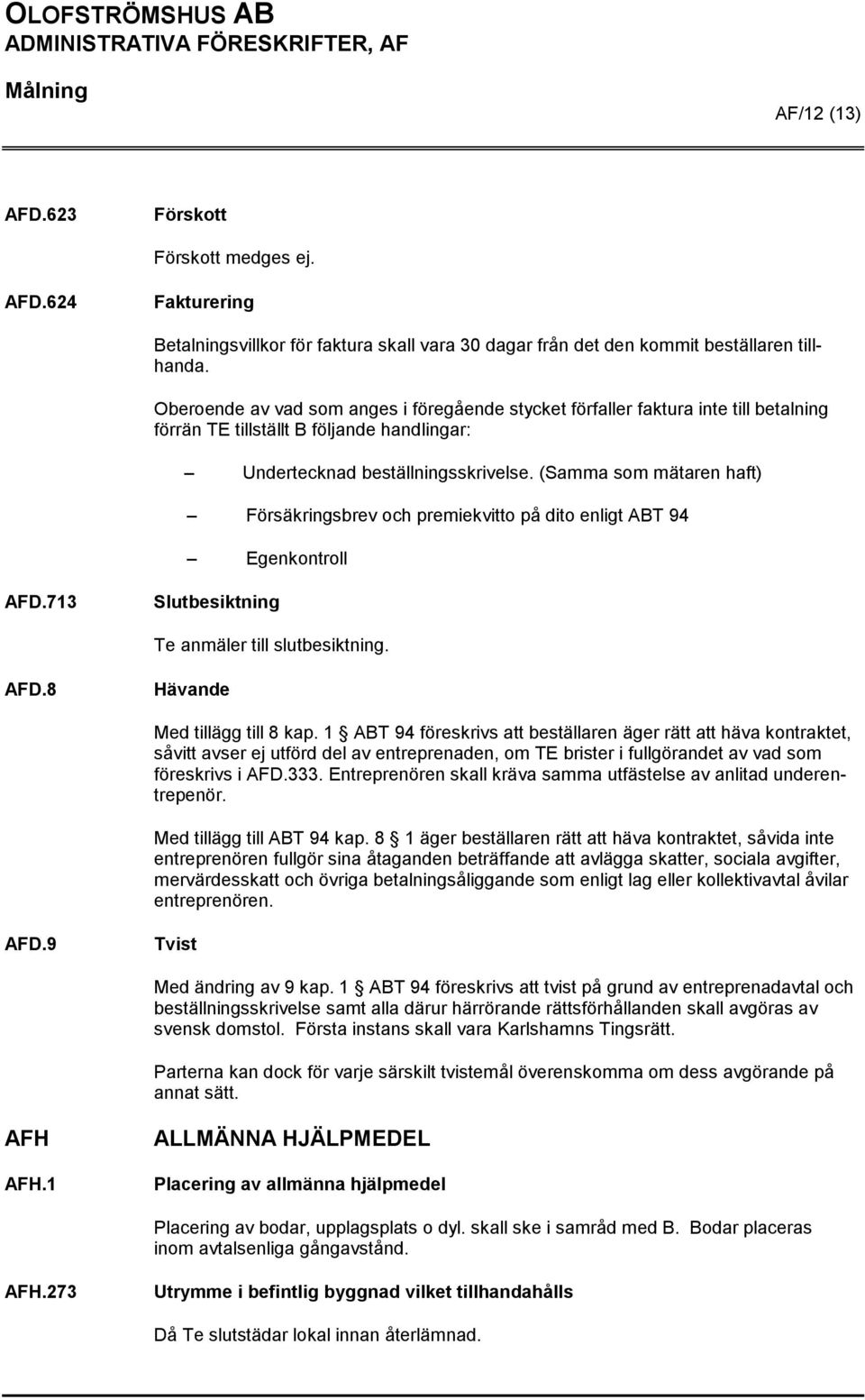 (Samma som mätaren haft) Försäkringsbrev och premiekvitto på dito enligt ABT 94 Egenkontroll AFD.713 Slutbesiktning Te anmäler till slutbesiktning. AFD.8 Hävande Med tillägg till 8 kap.