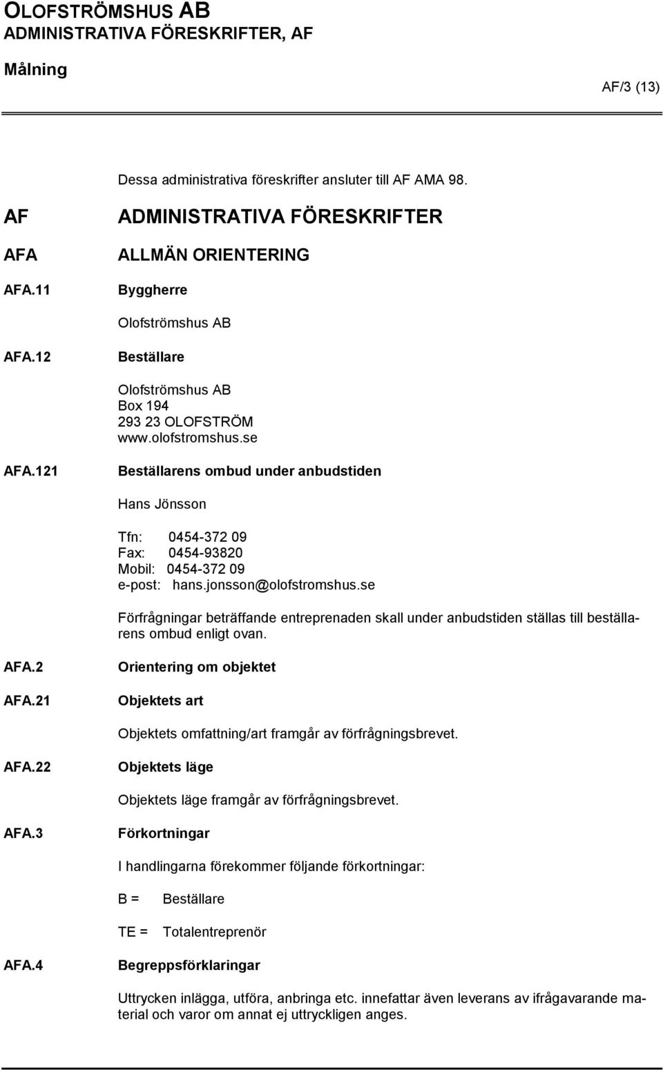 jonsson@olofstromshus.se Förfrågningar beträffande entreprenaden skall under anbudstiden ställas till beställarens ombud enligt ovan. AFA.2 AFA.