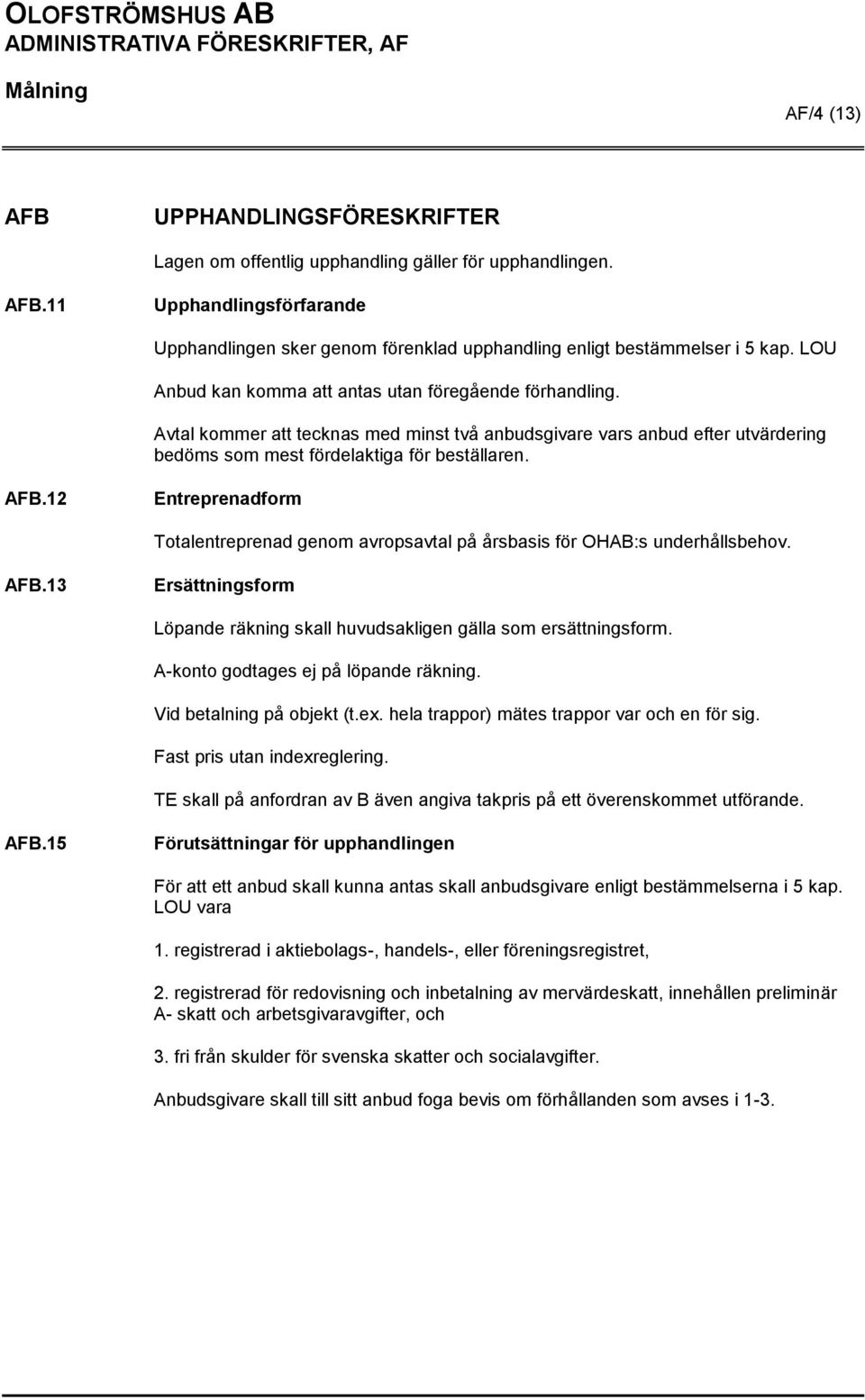 12 Entreprenadform Totalentreprenad genom avropsavtal på årsbasis för OHAB:s underhållsbehov. AFB.13 Ersättningsform Löpande räkning skall huvudsakligen gälla som ersättningsform.