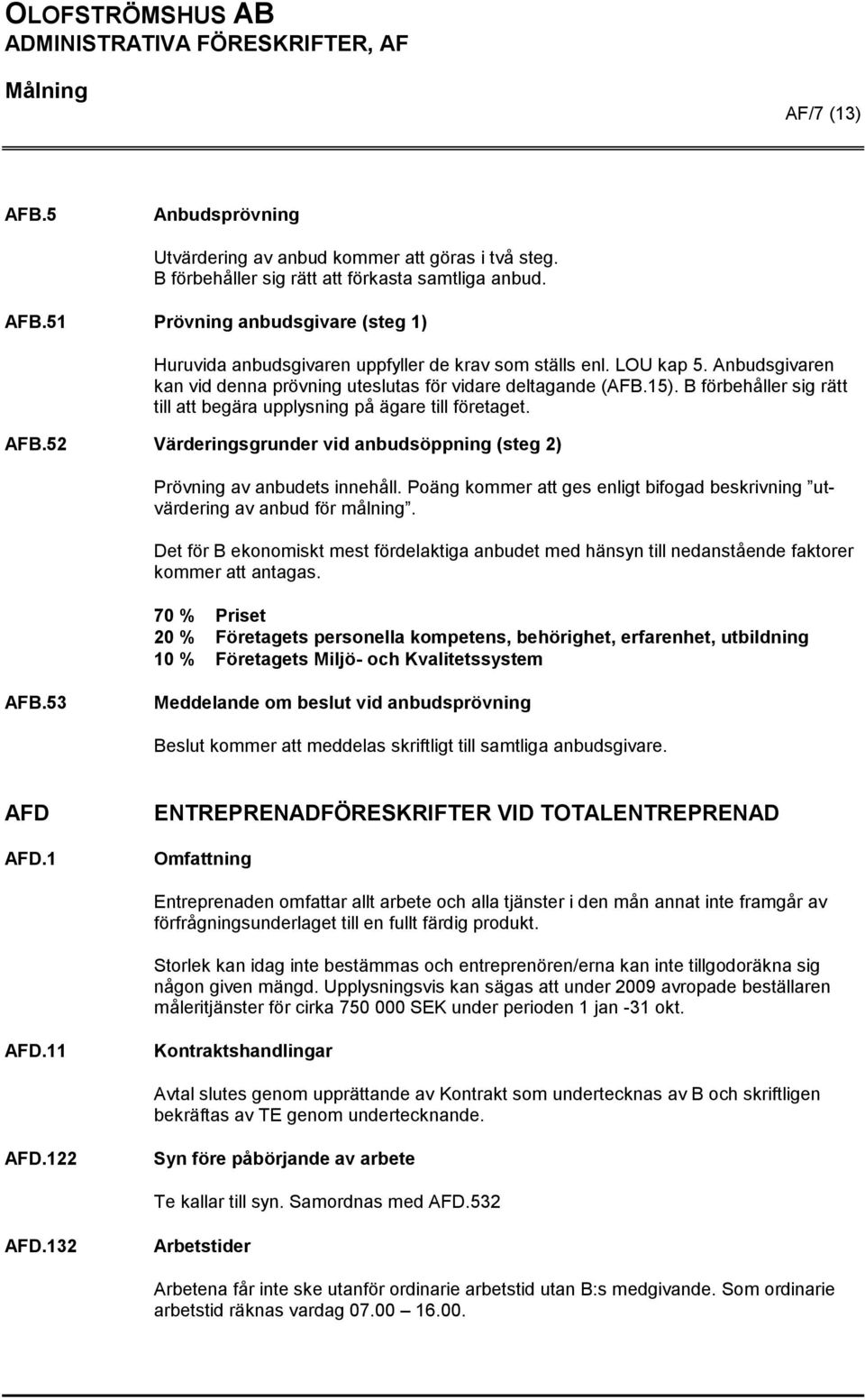 52 Värderingsgrunder vid anbudsöppning (steg 2) Prövning av anbudets innehåll. Poäng kommer att ges enligt bifogad beskrivning utvärdering av anbud för målning.