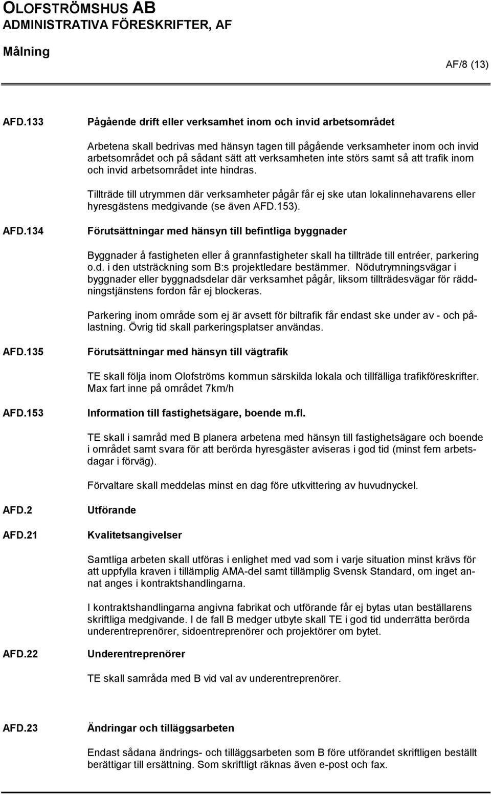 inte störs samt så att trafik inom och invid arbetsområdet inte hindras. Tillträde till utrymmen där verksamheter pågår får ej ske utan lokalinnehavarens eller hyresgästens medgivande (se även AFD.