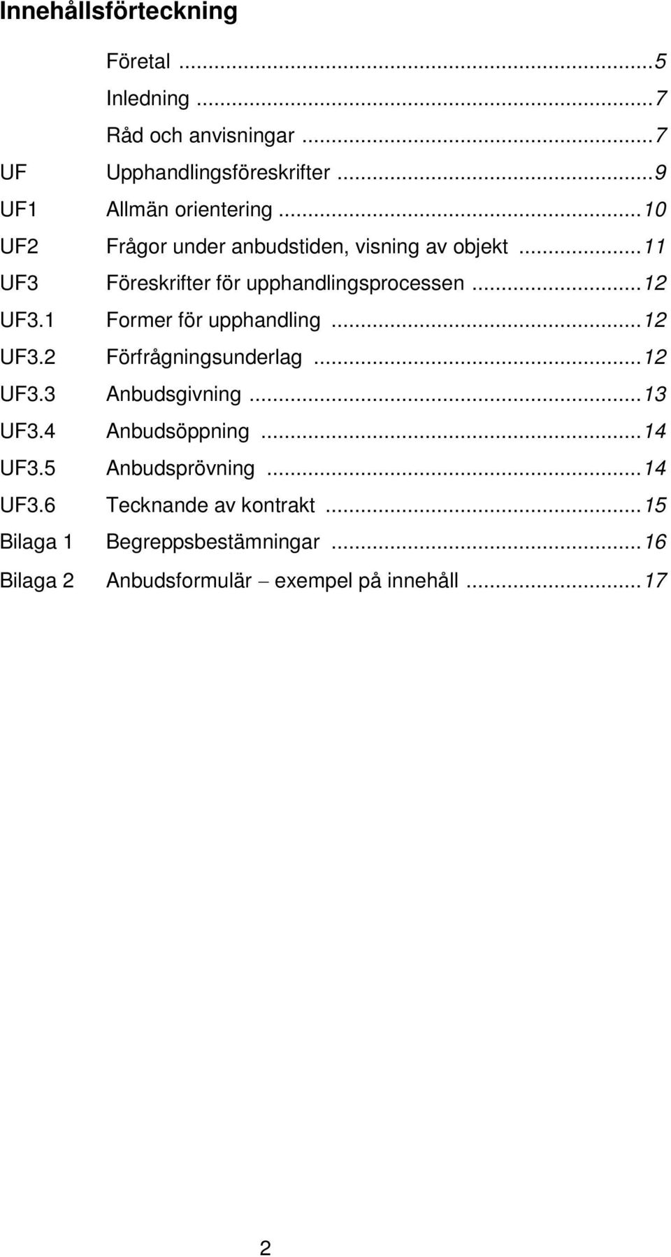 ..11 UF3 Föreskrifter för upphandlingsprocessen...12 UF3.1 Former för upphandling...12 UF3.2 Förfrågningsunderlag...12 UF3.3 Anbudsgivning.