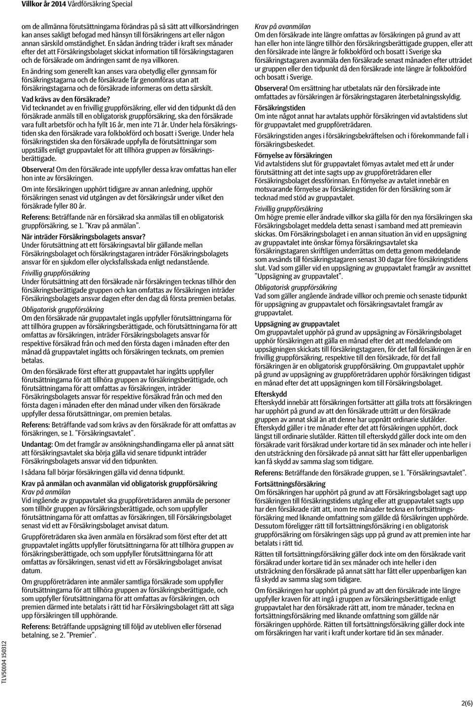 En ändring som generellt kan anses vara obetydlig eller gynnsam för försäkringstagarna och de försäkrade får genomföras utan att försäkringstagarna och de försäkrade informeras om detta särskilt.