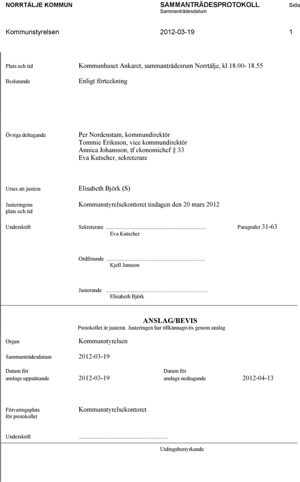 justera Elisabeth Björk (S) Justeringens Kommunstyrelsekontoret tisdagen den 20 mars 2012 plats och tid Underskrift Sekreterare... Paragrafer 31-63 Eva Kutscher Ordförande.