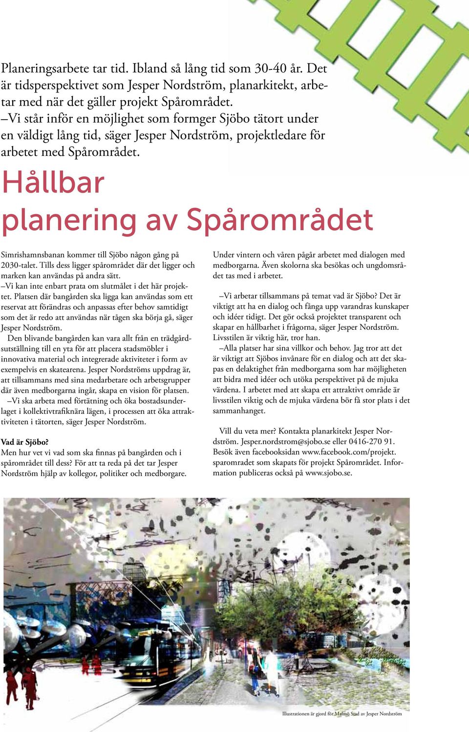 Hållbar planering av Spårområdet Simrishamnsbanan kommer till Sjöbo någon gång på 2030-talet. Tills dess ligger spårområdet där det ligger och marken kan användas på andra sätt.