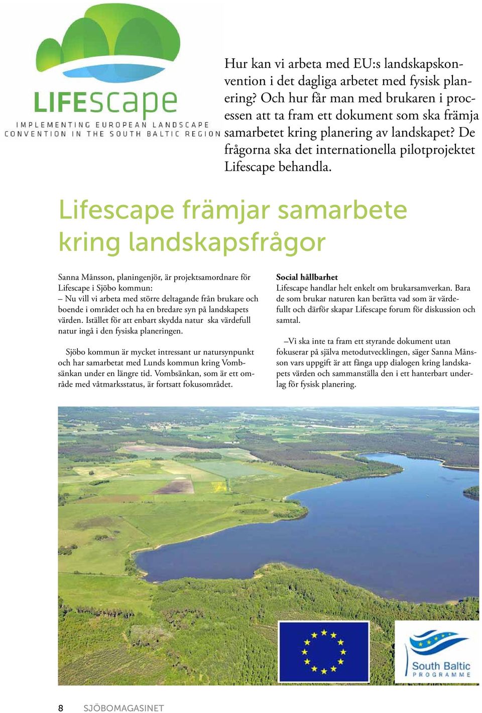 Lifescape främjar samarbete kring landskapsfrågor Sanna Månsson, planingenjör, är projektsamordnare för Lifescape i Sjöbo kommun: Nu vill vi arbeta med större deltagande från brukare och boende i