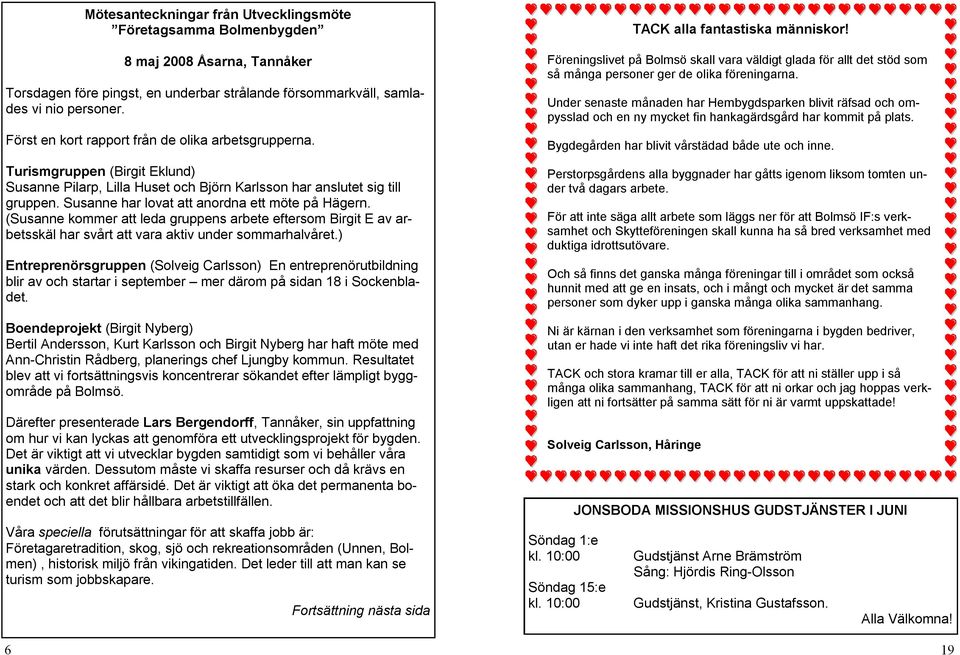 Susanne har lovat att anordna ett möte på Hägern. (Susanne kommer att leda gruppens arbete eftersom Birgit E av arbetsskäl har svårt att vara aktiv under sommarhalvåret.