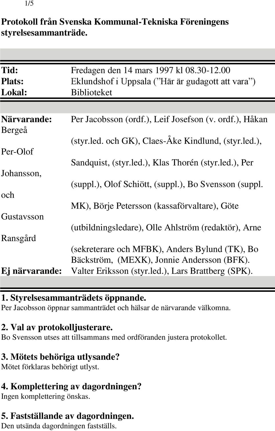 led.), Per-Olof Sandquist, (styr.led.), Klas Thorén (styr.led.), Per Johansson, (suppl.), Olof Schiött, (suppl.), Bo Svensson (suppl.