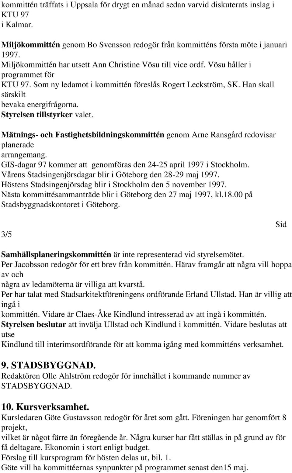 Styrelsen tillstyrker valet. Mätnings- och Fastighetsbildningskommittén genom Arne Ransgård redovisar planerade arrangemang. GIS-dagar 97 kommer att genomföras den 24-25 april 1997 i Stockholm.