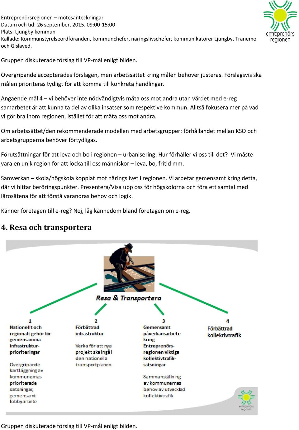 Angående mål 4 vi behöver inte nödvändigtvis mäta oss mot andra utan värdet med e-reg samarbetet är att kunna ta del av olika insatser som respektive kommun.