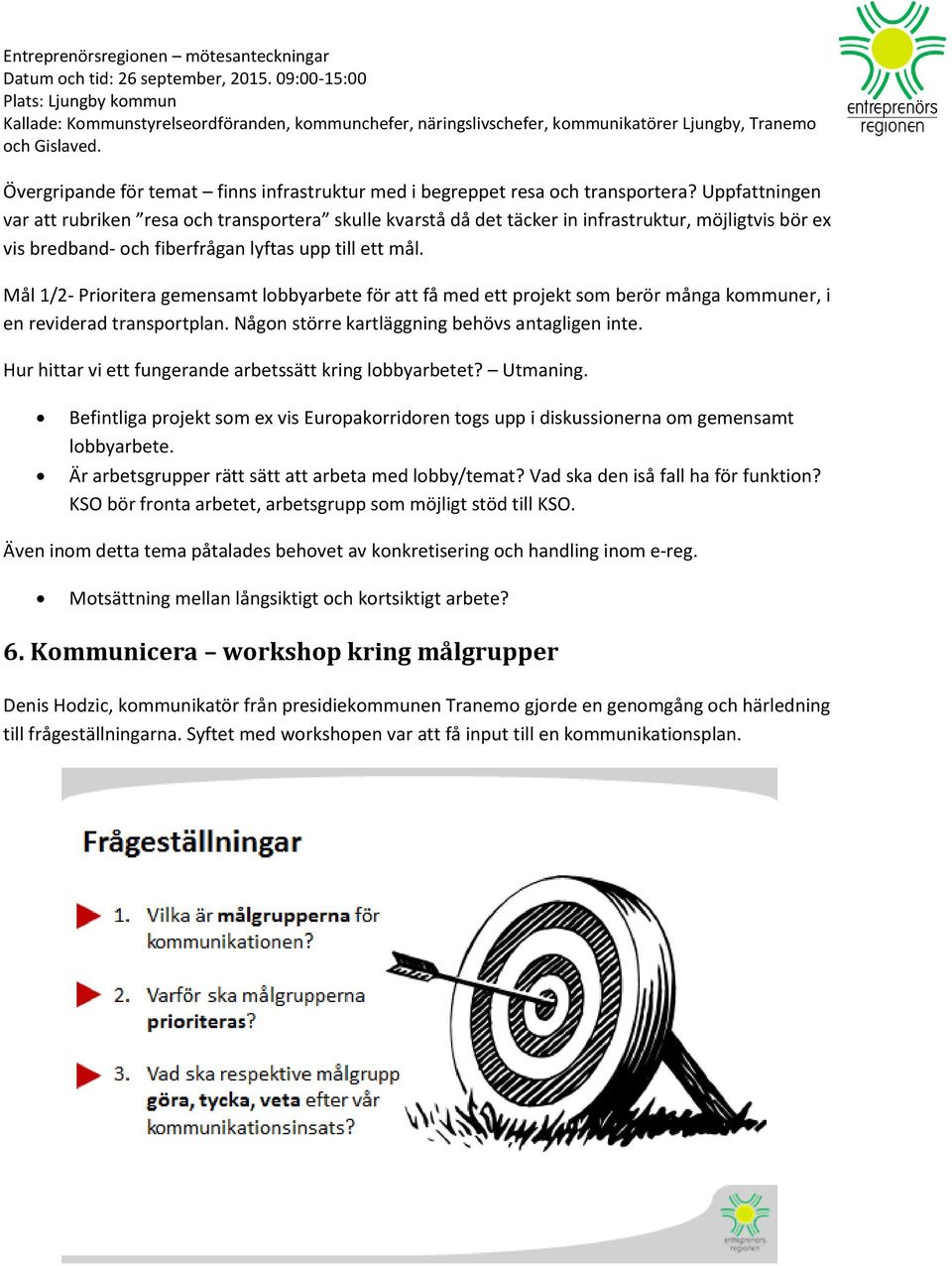 Mål 1/2- Prioritera gemensamt lobbyarbete för att få med ett projekt som berör många kommuner, i en reviderad transportplan. Någon större kartläggning behövs antagligen inte.