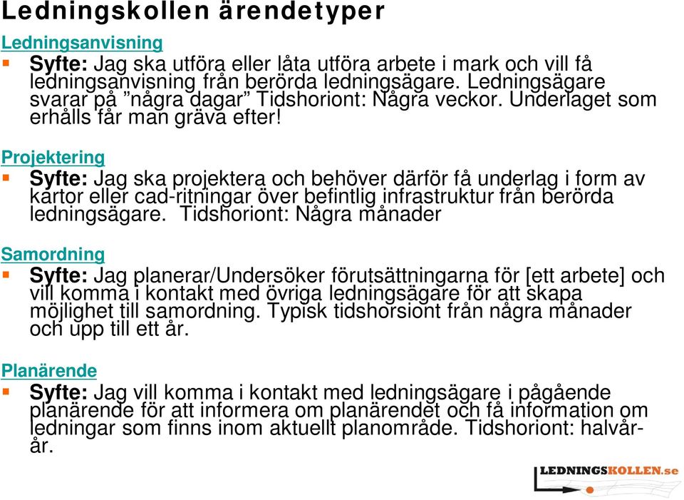 Projektering Syfte: Jag ska projektera och behöver därför få underlag i form av kartor eller cad-ritningar över befintlig infrastruktur från berörda ledningsägare.