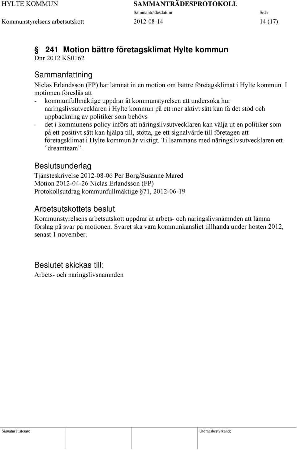 behövs - det i kommunens policy införs att näringslivsutvecklaren kan välja ut en politiker som på ett positivt sätt kan hjälpa till, stötta, ge ett signalvärde till företagen att företagsklimat i