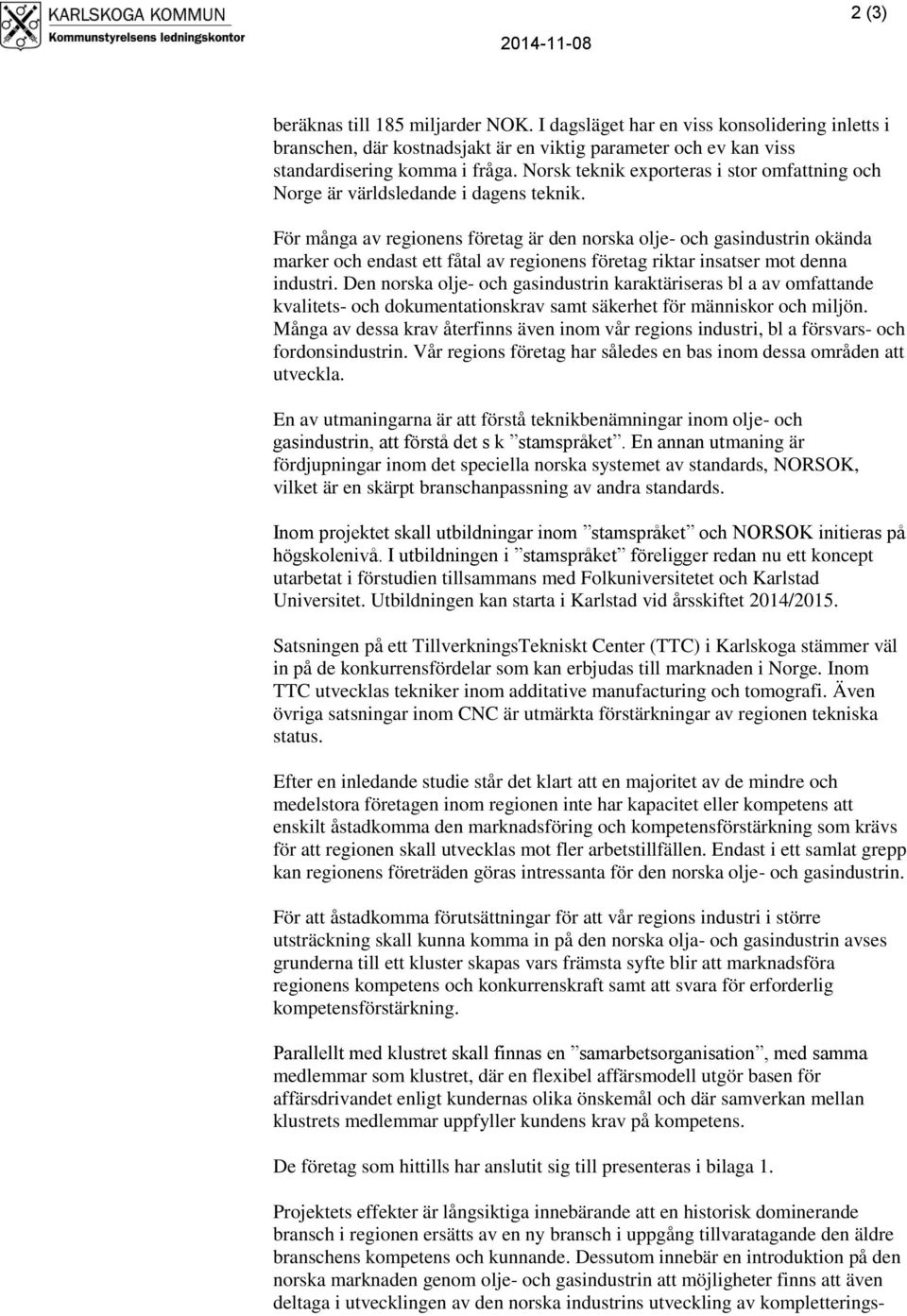 För många av regionens företag är den norska olje- och gasindustrin okända marker och endast ett fåtal av regionens företag riktar insatser mot denna industri.