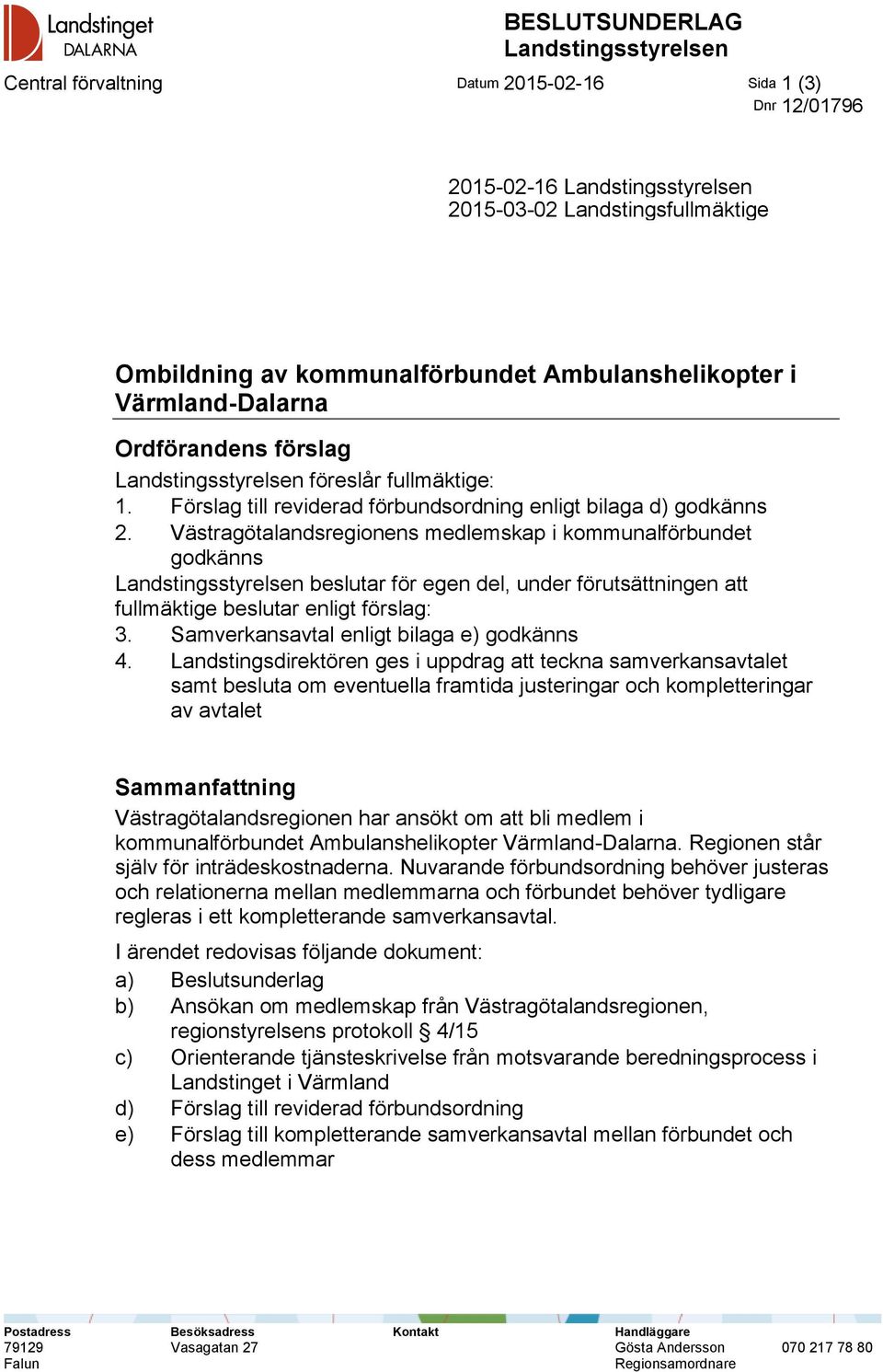 Västragötalandsregionens medlemskap i kommunalförbundet godkänns Landstingsstyrelsen beslutar för egen del, under förutsättningen att fullmäktige beslutar enligt förslag: 3.