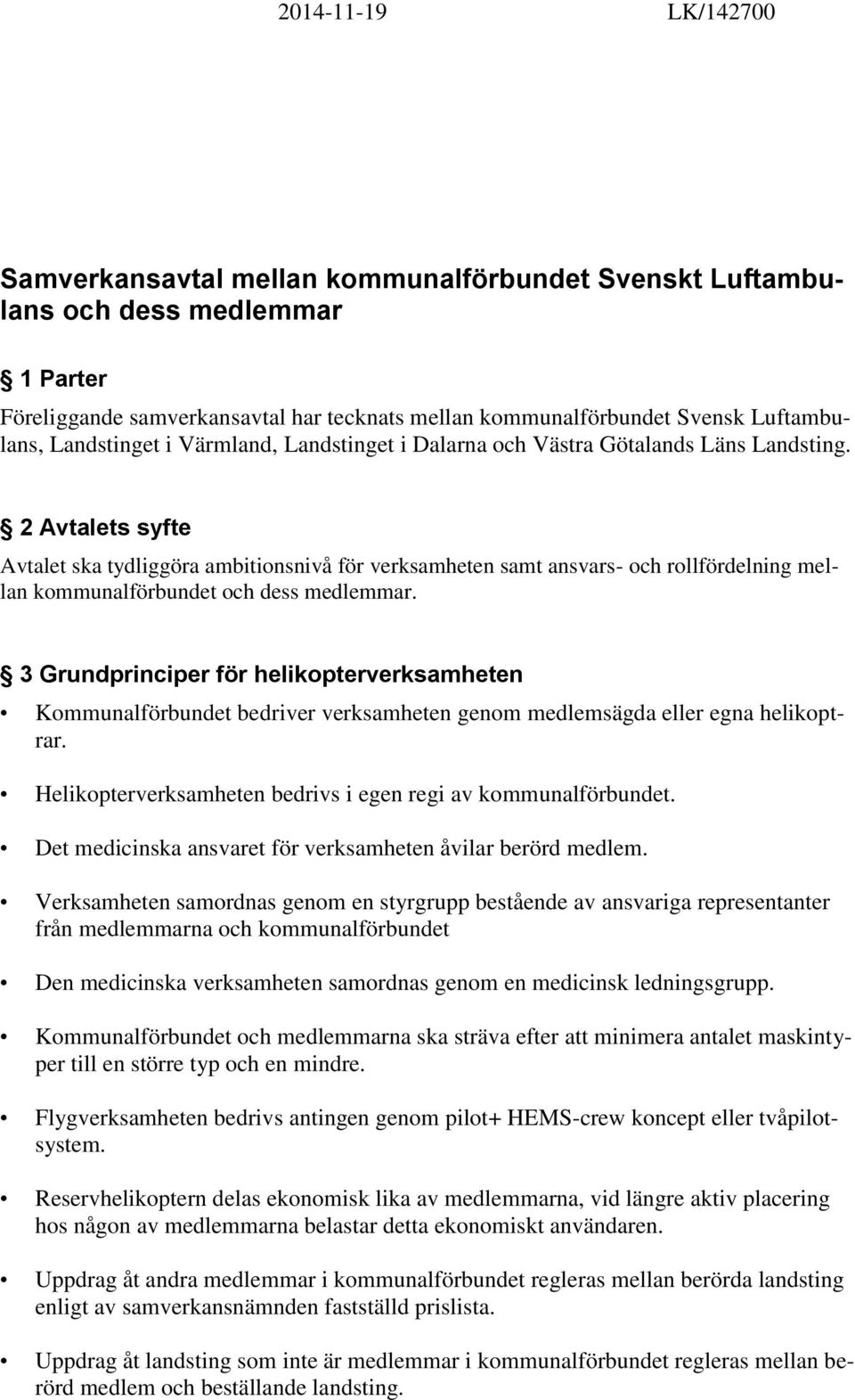 2 Avtalets syfte Avtalet ska tydliggöra ambitionsnivå för verksamheten samt ansvars- och rollfördelning mellan kommunalförbundet och dess medlemmar.