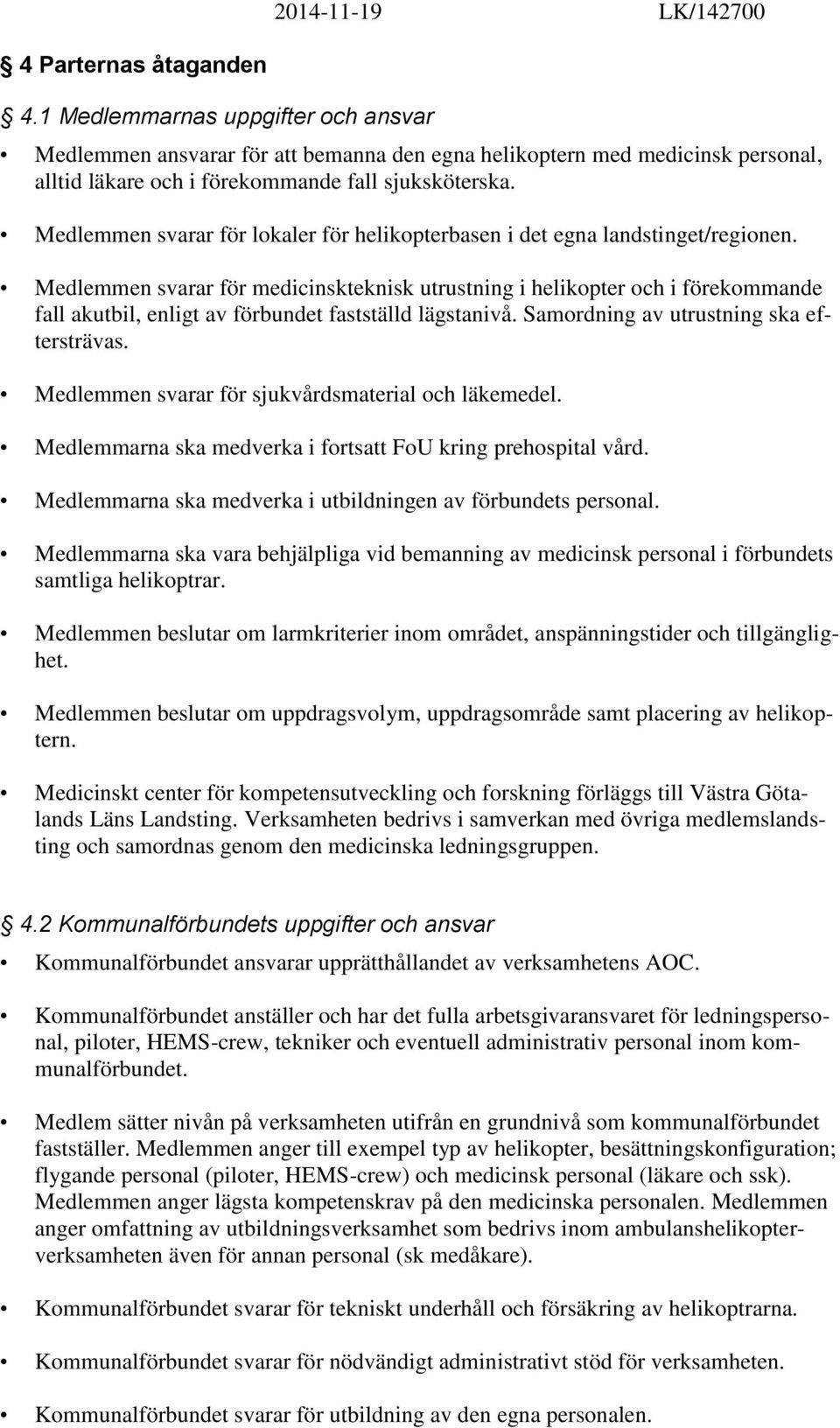 Medlemmen svarar för lokaler för helikopterbasen i det egna landstinget/regionen.