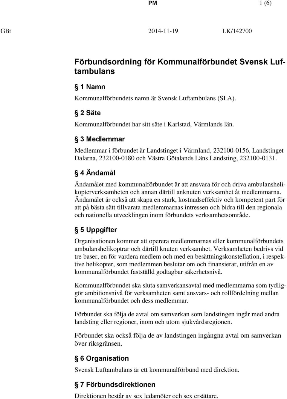 3 Medlemmar Medlemmar i förbundet är Landstinget i Värmland, 232100-0156, Landstinget Dalarna, 232100-0180 och Västra Götalands Läns Landsting, 232100-0131.