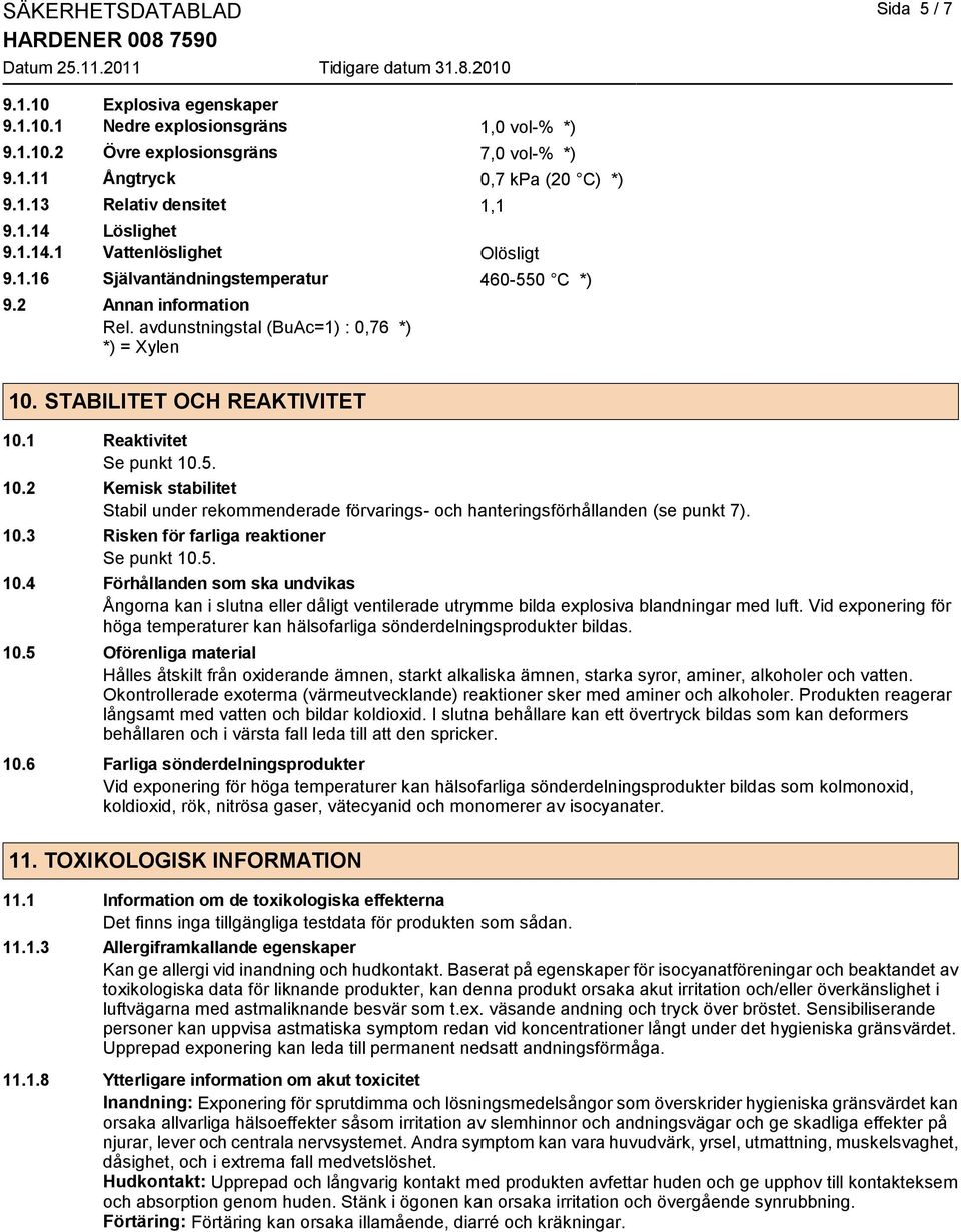 STABILITET OCH REAKTIVITET 10.1 Reaktivitet Se punkt 10.5. 10.2 Kemisk stabilitet Stabil under rekommenderade förvarings- och hanteringsförhållanden (se punkt 7). 10.3 Risken för farliga reaktioner Se punkt 10.