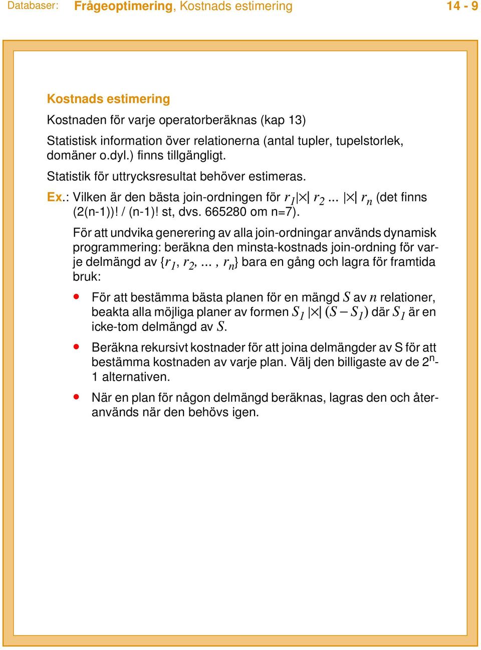 För att undvika generering av alla join-ordningar används dynamisk programmering: beräkna den minsta-kostnads join-ordning för varje delmängd av {r 1, r 2,.